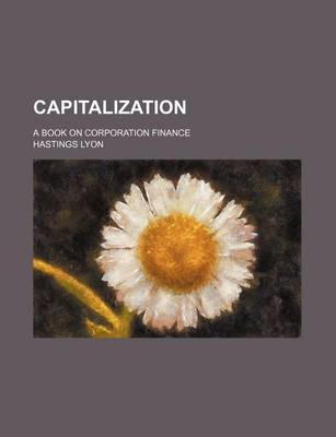 Book cover for Capitalization; A Book on Corporation Finance