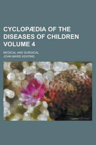 Cover of Cyclopaedia of the Diseases of Children; Medical and Surgical Volume 4