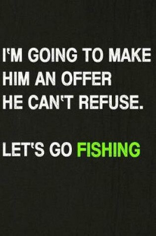 Cover of I'm Going to Make Him an Offer He Can't Refuse. Let's Go Fishing