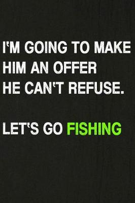 Book cover for I'm Going to Make Him an Offer He Can't Refuse. Let's Go Fishing