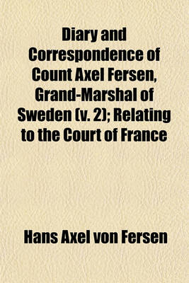 Book cover for Diary and Correspondence of Count Axel Fersen, Grand-Marshal of Sweden (Volume 2); Relating to the Court of France