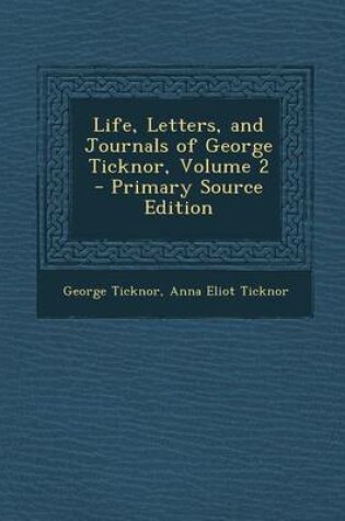 Cover of Life, Letters, and Journals of George Ticknor, Volume 2 - Primary Source Edition