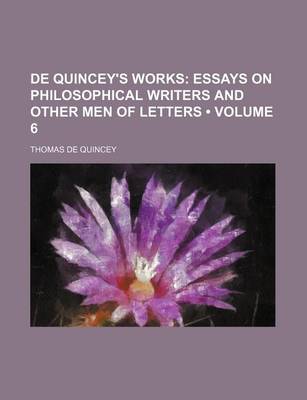 Book cover for de Quincey's Works (Volume 6); Essays on Philosophical Writers and Other Men of Letters