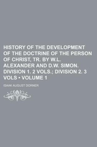 Cover of History of the Development of the Doctrine of the Person of Christ, Tr. by W.L. Alexander and D.W. Simon. Division 1. 2 Vols. (Volume 1); Division 2. 3 Vols