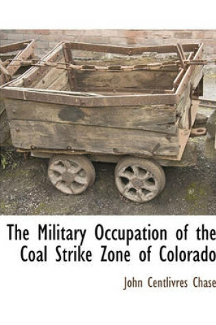 Cover of The Military Occupation of the Coal Strike Zone of Colorado