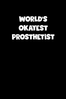 Book cover for World's Okayest Prosthetist Notebook - Prosthetist Diary - Prosthetist Journal - Funny Gift for Prosthetist