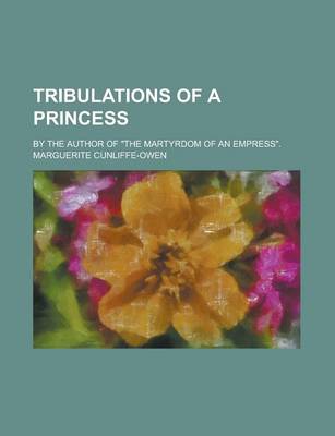 Book cover for Tribulations of a Princess; By the Author of the Martyrdom of an Empress.