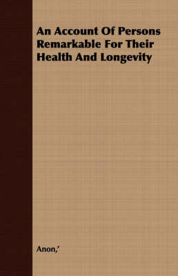 Book cover for An Account Of Persons Remarkable For Their Health And Longevity