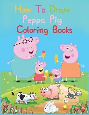 Book cover for How To Draw Peppa Pig Coloring Books