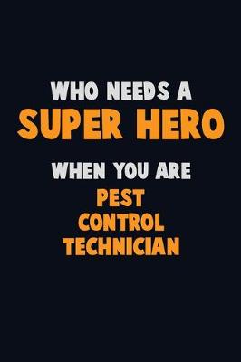 Book cover for Who Need A SUPER HERO, When You Are Pest Control Technician