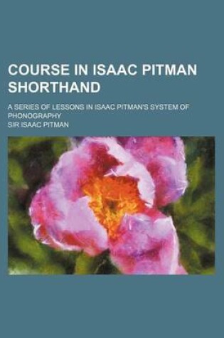 Cover of Course in Isaac Pitman Shorthand; A Series of Lessons in Isaac Pitman's System of Phonography