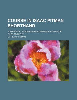 Book cover for Course in Isaac Pitman Shorthand; A Series of Lessons in Isaac Pitman's System of Phonography