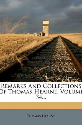 Cover of Remarks and Collections of Thomas Hearne, Volume 34...