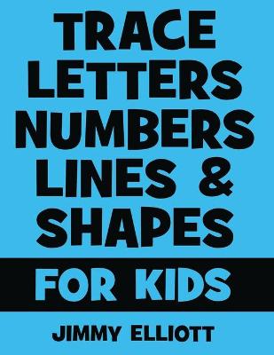 Book cover for Trace Letters Numbers Lines and Shapes For Kids