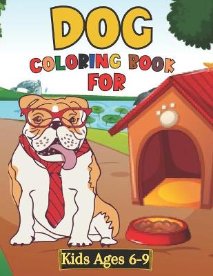 Book cover for Dog Coloring Book For Kids Ages 6-9
