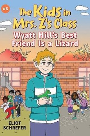 Cover of Wyatt Hill's Best Friend Is a Lizard: Kids in Mrs. Z's Class #5