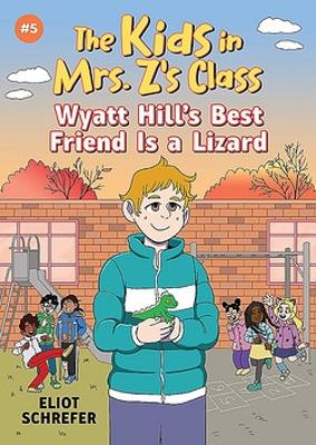 Cover of Wyatt Hill's Best Friend Is a Lizard: Kids in Mrs. Z's Class #5