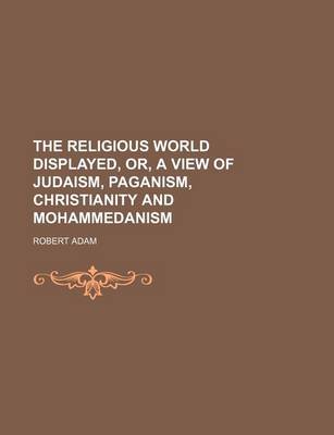 Book cover for The Religious World Displayed, Or, a View of Judaism, Paganism, Christianity and Mohammedanism (Volume 1)