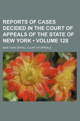 Cover of Reports of Cases Decided in the Court of Appeals of the State of New York (Volume 128)