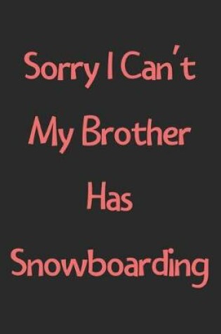 Cover of Sorry I Can't My Brother Has Snowboarding