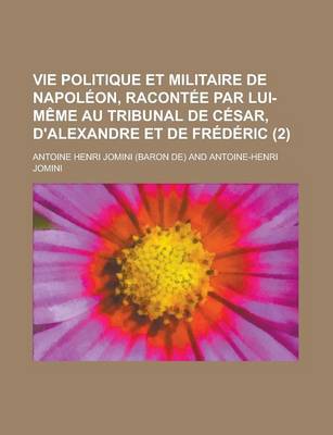 Book cover for Vie Politique Et Militaire de Napoleon, Racontee Par Lui-Meme Au Tribunal de Cesar, D'Alexandre Et de Frederic (2)