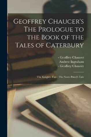 Cover of Geoffrey Chaucer's The Prologue to the Book of the Tales of Caterbury; The Knight's Tale; The Nun's Priest's Tale