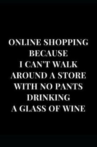Cover of Online Shopping Because I Can't Walk Around A Store With No Pants Drinking A Glass Of Wine