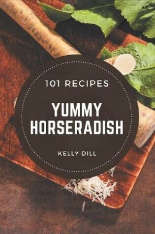 Cover of 101 Yummy Horseradish Recipes