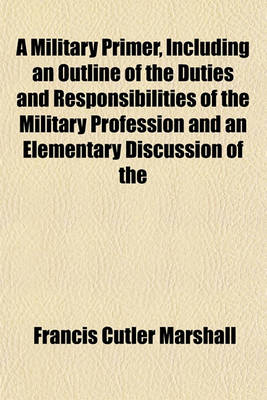 Book cover for A Military Primer, Including an Outline of the Duties and Responsibilities of the Military Profession and an Elementary Discussion of the