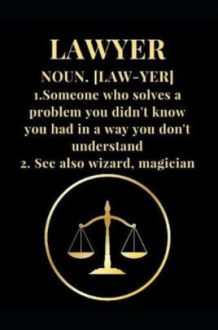 Cover of Lawyer Noun. [law-Yer] 1. Someone Who Solves a Problem You Didn't Know You Had in a Way You Don't Understand 2. See Also Wizard, Magician