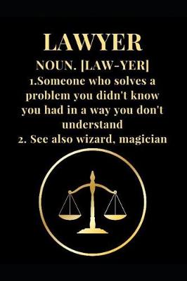 Cover of Lawyer Noun. [law-Yer] 1. Someone Who Solves a Problem You Didn't Know You Had in a Way You Don't Understand 2. See Also Wizard, Magician