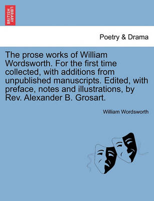 Book cover for The Prose Works of William Wordsworth. for the First Time Collected, with Additions from Unpublished Manuscripts. Edited, with Preface, Notes and Illustrations, by Rev. Alexander B. Grosart, Vol. II