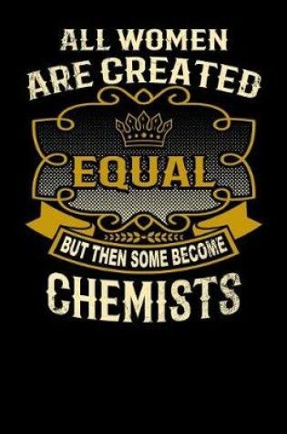 Cover of All Women Are Created Equal But Then Some Become Chemists