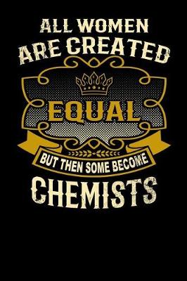 Book cover for All Women Are Created Equal But Then Some Become Chemists