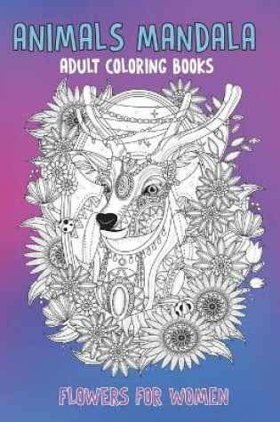 Cover of Adult Coloring Books Flowers for Women - Animals Mandala