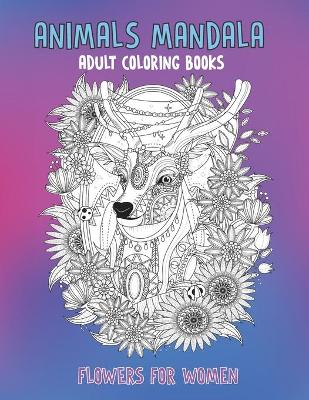 Book cover for Adult Coloring Books Flowers for Women - Animals Mandala