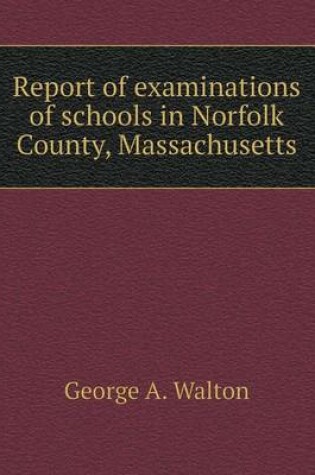 Cover of Report of examinations of schools in Norfolk County, Massachusetts