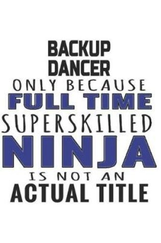 Cover of Backup Dancer Only Because Full Time Superskilled Ninja Is Not An Actual Title