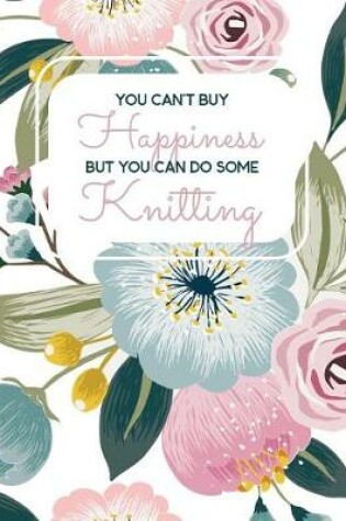 Cover of You Can't Buy Happiness But You Can Do Some Knitting