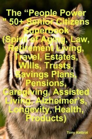 Cover of The "People Power" 50+ Senior Citizens Superbook (Spirit of Aging, Law, Retirement Living, Travel, Estates, Wills, Trusts, Savings Plans, Pensions, Caregiving, Assisted Living, Alzheimer's, Longevity, Health, Products)