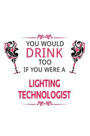 Cover of You Would Drink Too If You Were A Lighting Technologist