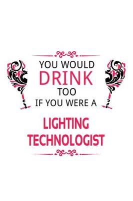 Book cover for You Would Drink Too If You Were A Lighting Technologist