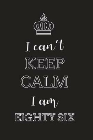Cover of I Can't Keep Calm I Am Eighty Six