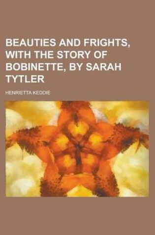 Cover of Beauties and Frights, with the Story of Bobinette, by Sarah Tytler