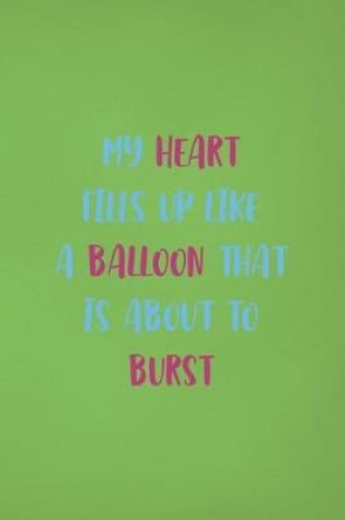 Cover of My Heart Fills Up Like A Balloon That Is About To Burst