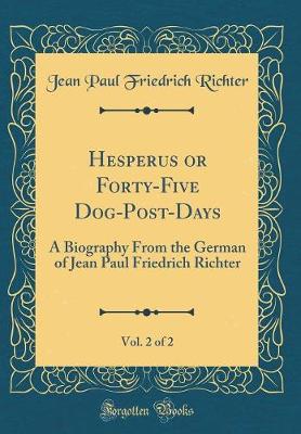 Book cover for Hesperus or Forty-Five Dog-Post-Days, Vol. 2 of 2: A Biography From the German of Jean Paul Friedrich Richter (Classic Reprint)