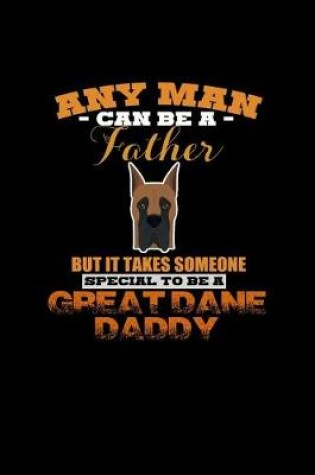 Cover of Any Man can be a Father but it takes Someone Great Dane daddy