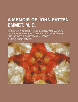 Book cover for A Memoir of John Patten Emmet, M. D.; Formerly Professor of Chemistry and Materia Medica in the University of Virginia, with a Brief Outline of the Emmet Family History