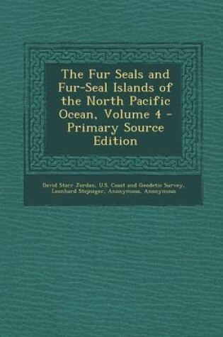 Cover of The Fur Seals and Fur-Seal Islands of the North Pacific Ocean, Volume 4 - Primary Source Edition