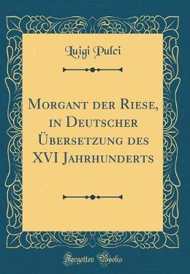 Book cover for Morgant der Riese, in Deutscher Übersetzung des XVI Jahrhunderts (Classic Reprint)